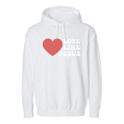 Love Like Jesus Hoodie Christian Love Like Jesus Hoodies Garment-Dyed Fleece Hoodie