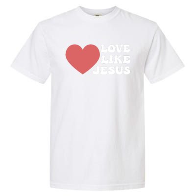 Love Like Jesus Hoodie Christian Love Like Jesus Hoodies Garment-Dyed Heavyweight T-Shirt