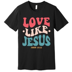 Love Like Jesus Religious God Hoodie With Words On Back Premium T-Shirt