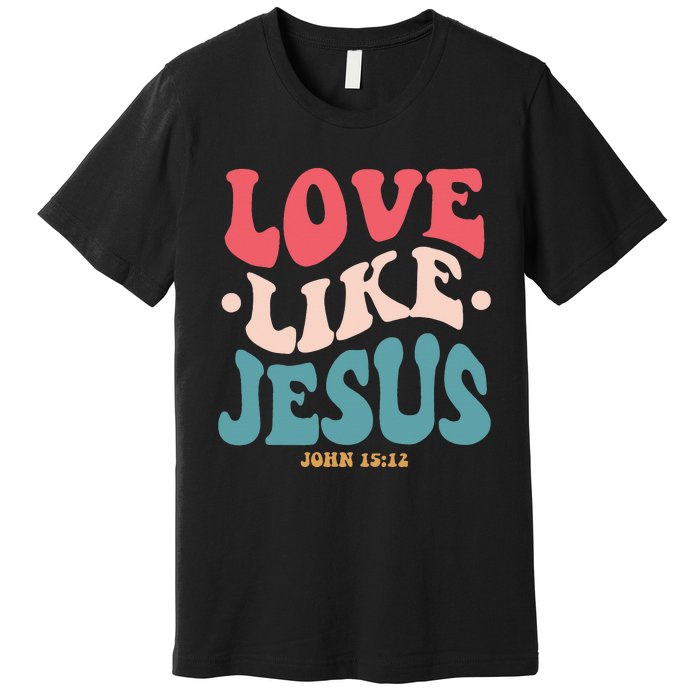 Love Like Jesus Religious God Hoodie With Words On Back Premium T-Shirt