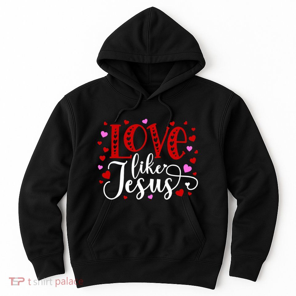 Love Like Jesus Valentines Day Hearts Hoodie