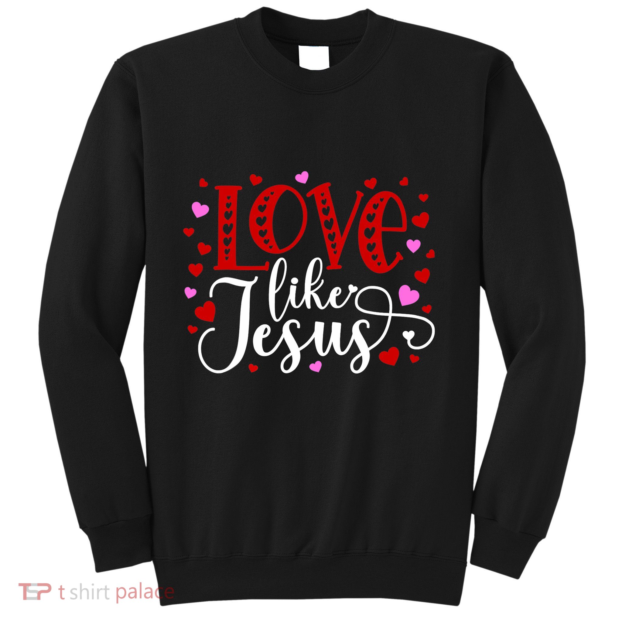 Love Like Jesus Valentines Day Hearts Sweatshirt