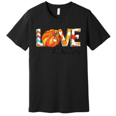 Love Like Jesus Fall For Jesus Pumpkin Thanksgiving Premium T-Shirt