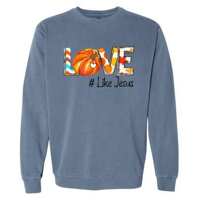 Love Like Jesus Fall For Jesus Pumpkin Thanksgiving Garment-Dyed Sweatshirt