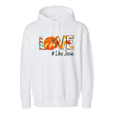 Love Like Jesus Fall For Jesus Pumpkin Thanksgiving Garment-Dyed Fleece Hoodie