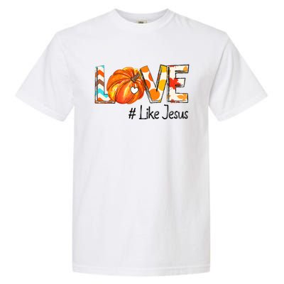 Love Like Jesus Fall For Jesus Pumpkin Thanksgiving Garment-Dyed Heavyweight T-Shirt