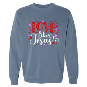 Love Like Jesus Valentines Day Hearts Garment-Dyed Sweatshirt