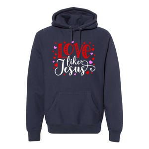 Love Like Jesus Valentines Day Hearts Premium Hoodie