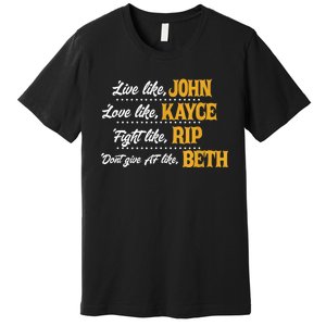 Live Like John Love Like Kayce Fight Like Rip Premium T-Shirt