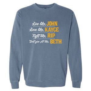 Live Like John Love Like Kayce Fight Like Rip Garment-Dyed Sweatshirt