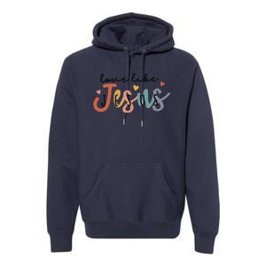 Love Like Jesus Lover Christian Bible Verse Religious Faith Premium Hoodie