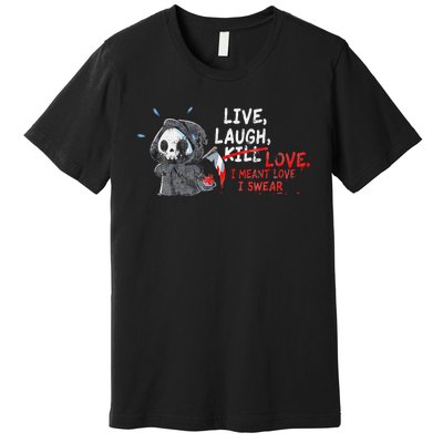 Live Laugh Kill Love I Meant Love I Swear Death Premium T-Shirt