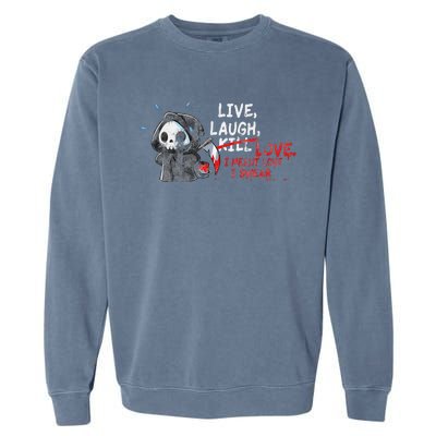 Live Laugh Kill Love I Meant Love I Swear Death Garment-Dyed Sweatshirt