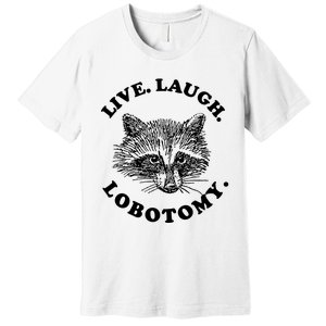 Live Laugh Lobotomy Raccoon Meme Premium T-Shirt