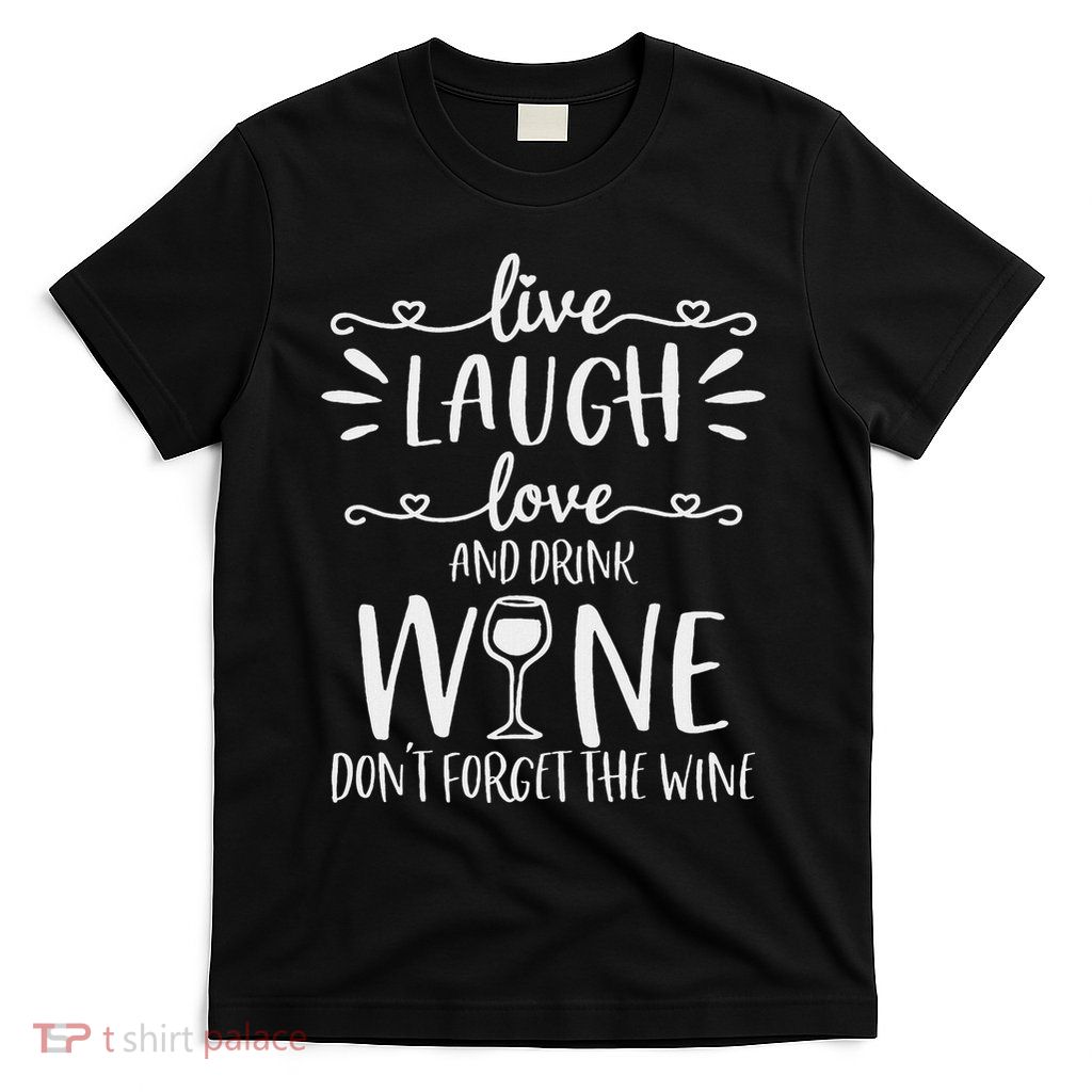 Live Laugh Love Wine Lover Gifts Funny Drinking Drink Humor T-Shirt