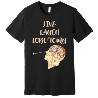 Live Laugh Lobotomy Premium T-Shirt