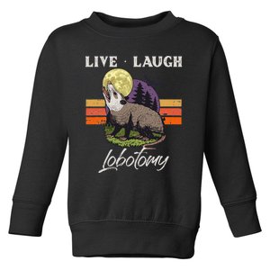 Live Laugh Lobotomy Opossum Funny Possum Lobotomies Toddler Sweatshirt