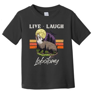 Live Laugh Lobotomy Opossum Funny Possum Lobotomies Toddler T-Shirt