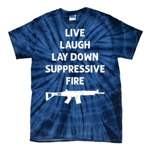 Live Laugh Lay Down Suppressive Fire Shirt Best Gift For Gun Lovers Tie-Dye T-Shirt