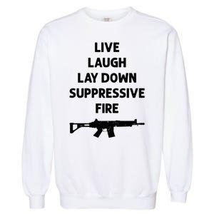 Live Laugh Lay Down Suppressive Fire Shirt Best Gift For Gun Lovers Garment-Dyed Sweatshirt