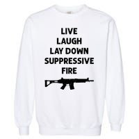 Live Laugh Lay Down Suppressive Fire Shirt Best Gift For Gun Lovers Garment-Dyed Sweatshirt