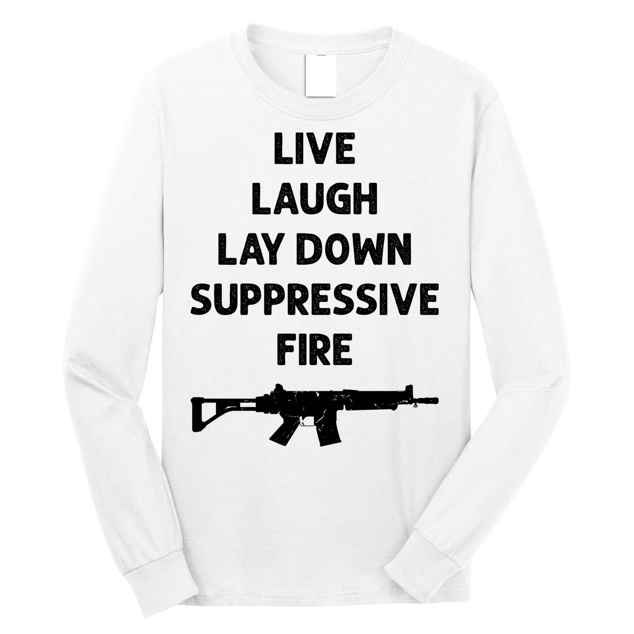 Live Laugh Lay Down Suppressive Fire Shirt Best Gift For Gun Lovers Long Sleeve Shirt