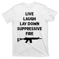 Live Laugh Lay Down Suppressive Fire Shirt Best Gift For Gun Lovers T-Shirt