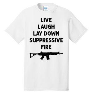 Live Laugh Lay Down Suppressive Fire Shirt Best Gift For Gun Lovers Tall T-Shirt