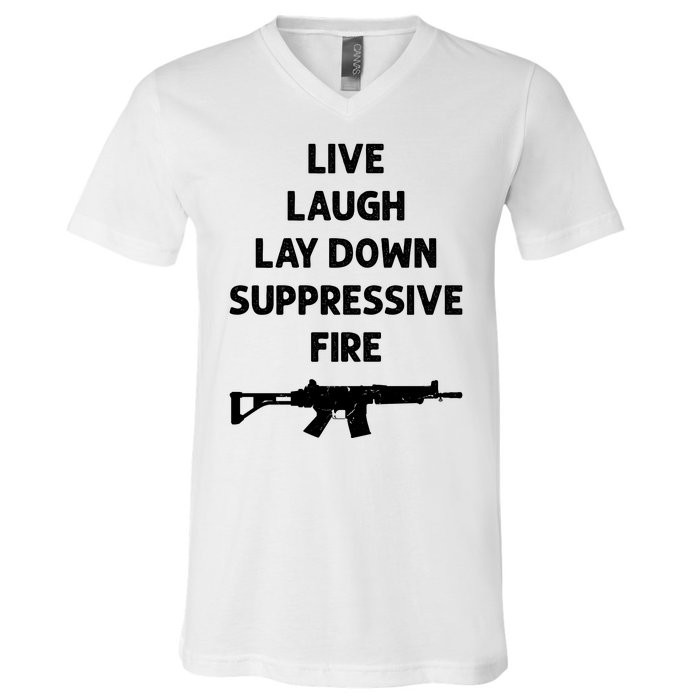 Live Laugh Lay Down Suppressive Fire Shirt Best Gift For Gun Lovers V-Neck T-Shirt