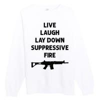 Live Laugh Lay Down Suppressive Fire Shirt Best Gift For Gun Lovers Premium Crewneck Sweatshirt