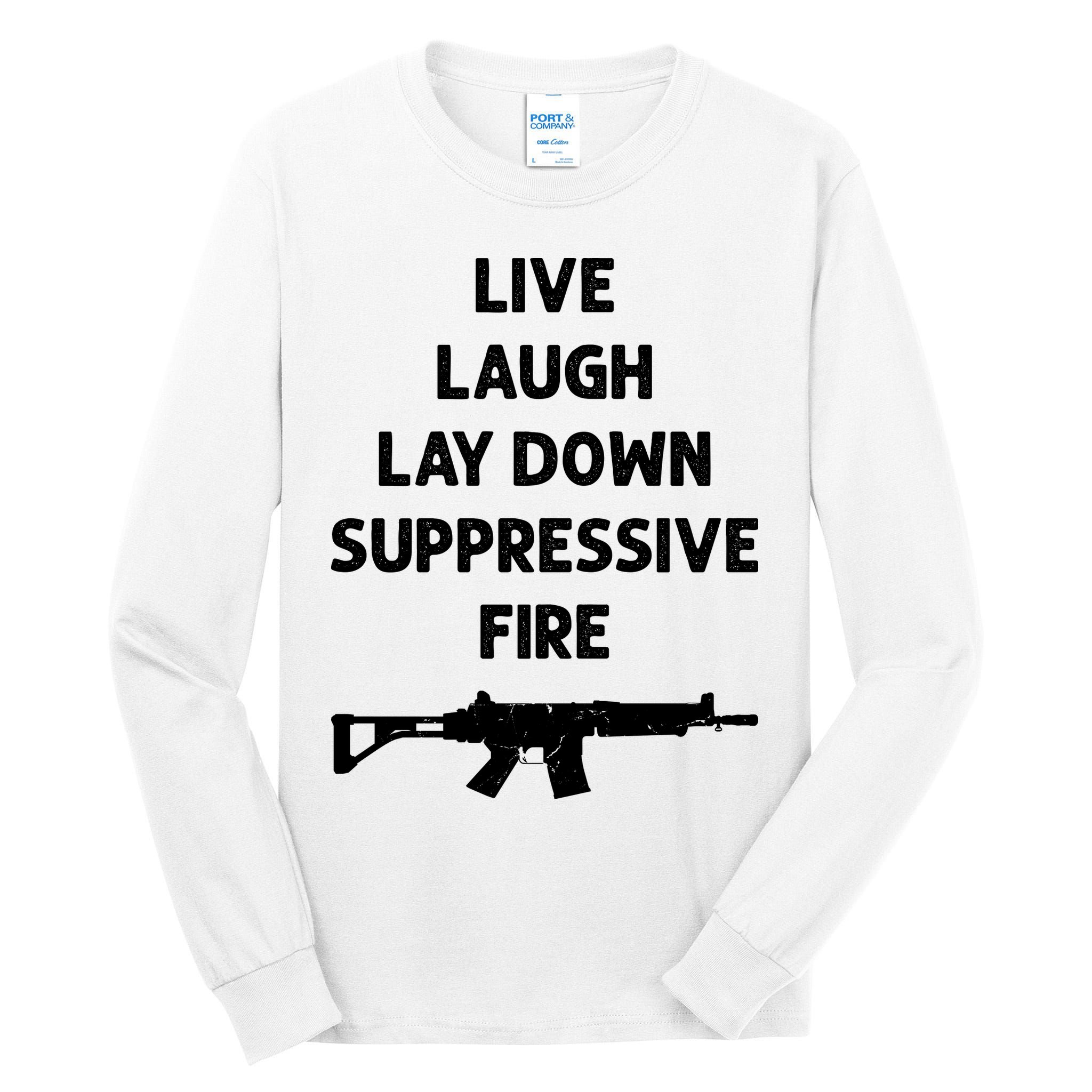 Live Laugh Lay Down Suppressive Fire Shirt Best Gift For Gun Lovers Tall Long Sleeve T-Shirt