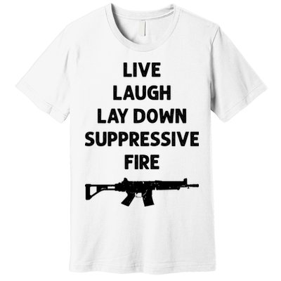 Live Laugh Lay Down Suppressive Fire Shirt Best Gift For Gun Lovers Premium T-Shirt