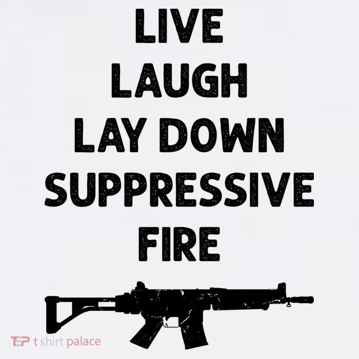 Live Laugh Lay Down Suppressive Fire Shirt Best Gift For Gun Lovers Premium T-Shirt