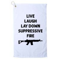 Live Laugh Lay Down Suppressive Fire Shirt Best Gift For Gun Lovers Platinum Collection Golf Towel