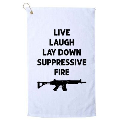 Live Laugh Lay Down Suppressive Fire Shirt Best Gift For Gun Lovers Platinum Collection Golf Towel