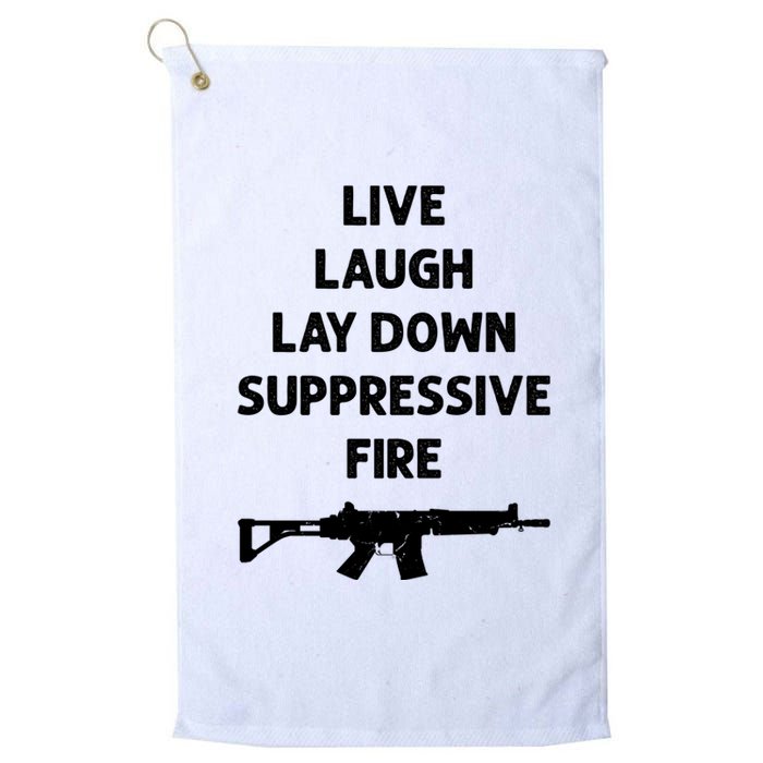 Live Laugh Lay Down Suppressive Fire Shirt Best Gift For Gun Lovers Platinum Collection Golf Towel