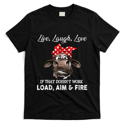 Live Laugh Love If That DoesnT Work Load Aim And Fire Cow T-Shirt