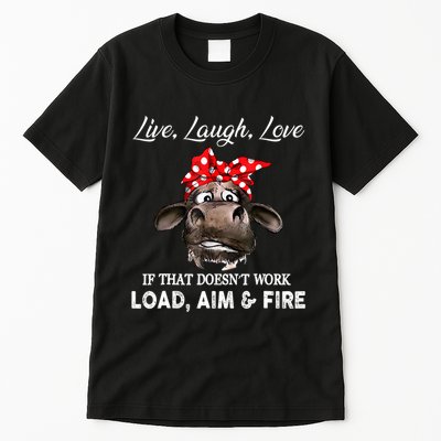 Live Laugh Love If That DoesnT Work Load Aim And Fire Cow Tall T-Shirt