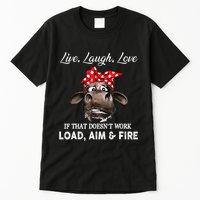Live Laugh Love If That DoesnT Work Load Aim And Fire Cow Tall T-Shirt