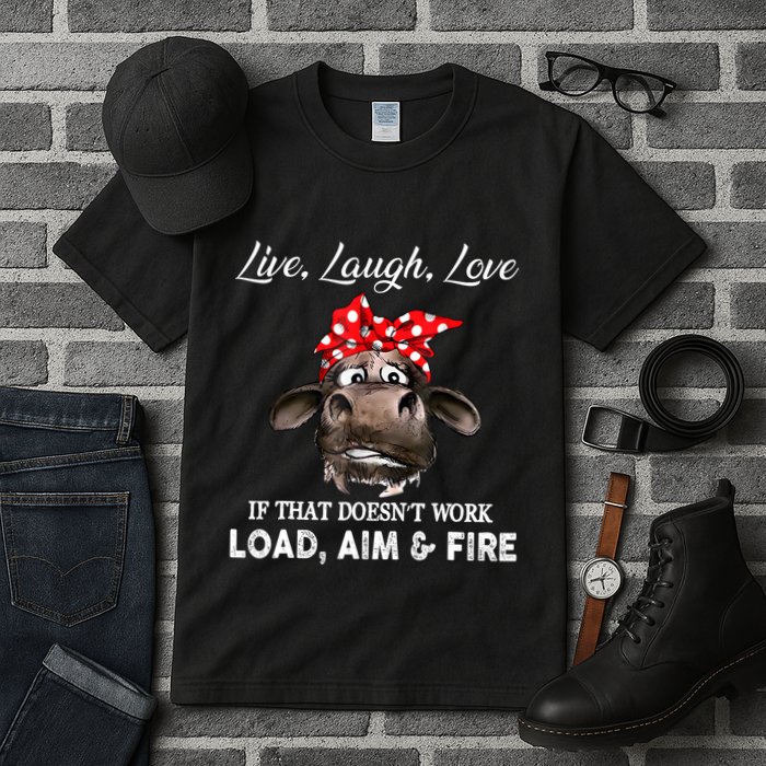 Live Laugh Love If That DoesnT Work Load Aim And Fire Cow Tall T-Shirt