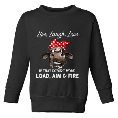 Live Laugh Love If That DoesnT Work Load Aim And Fire Cow Toddler Sweatshirt