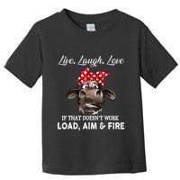 Live Laugh Love If That DoesnT Work Load Aim And Fire Cow Toddler T-Shirt