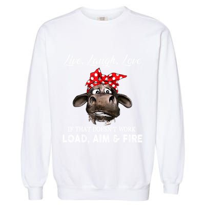 Live Laugh Love If That DoesnT Work Load Aim And Fire Cow Garment-Dyed Sweatshirt