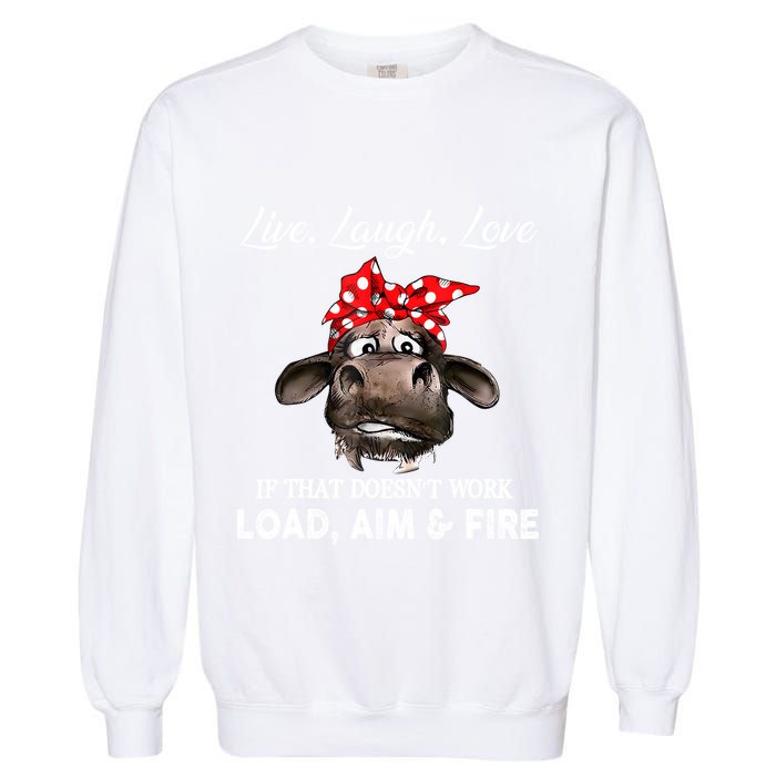 Live Laugh Love If That DoesnT Work Load Aim And Fire Cow Garment-Dyed Sweatshirt