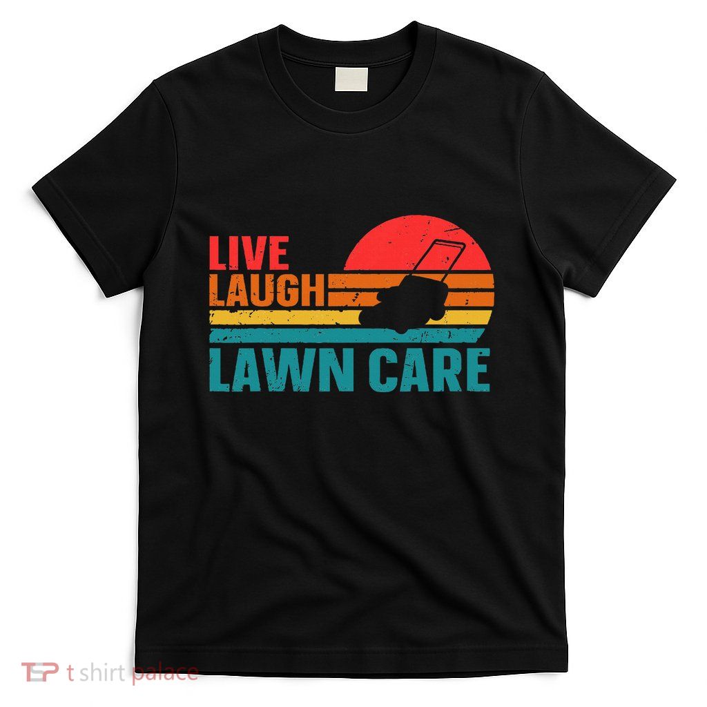 Live Laugh Lawn Care T-Shirt