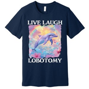 Live Laugh Lobotomy Symphony Dolphin Meme Premium T-Shirt