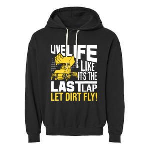 Live Life Like ItS The Last Lap Sprint Car Dirt Track Garment-Dyed Fleece Hoodie