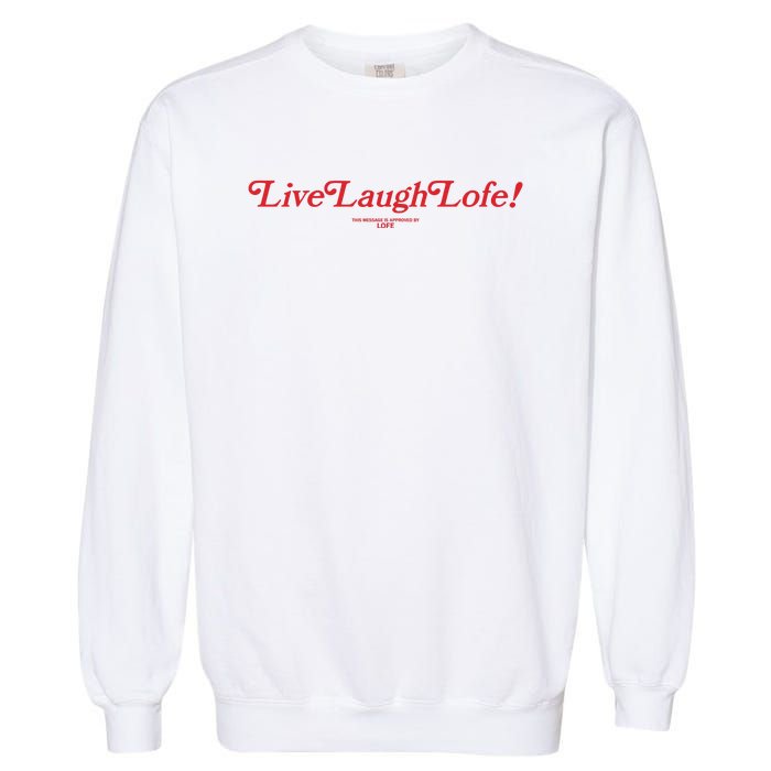 Live Laugh Lofe This Message Is Approved By Lofe Garment-Dyed Sweatshirt