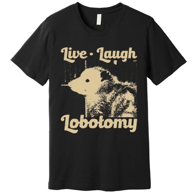 Live Laugh Lobotomy Lobotomies Opossum Lovers Premium T-Shirt