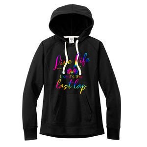 Live Life Like ItS The Last Lap Race Car Racing Saying Great Gift Women's Fleece Hoodie